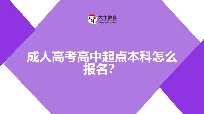 成人高考高中起點(diǎn)本科怎么報名？