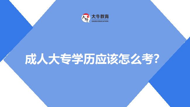 成人大專學(xué)歷應(yīng)該怎么考？