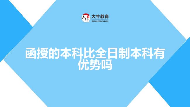 函授的本科比全日制本科有優(yōu)勢(shì)嗎？ 