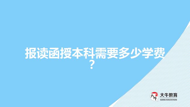 報(bào)讀函授本科需要多少學(xué)費(fèi)？