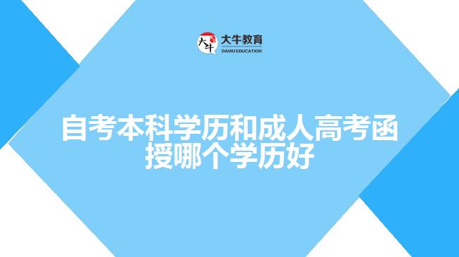 自考本科學(xué)歷和成人高考函授哪個學(xué)歷好   