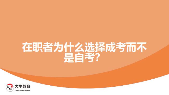 在職者為什么選擇成考而不是自考？