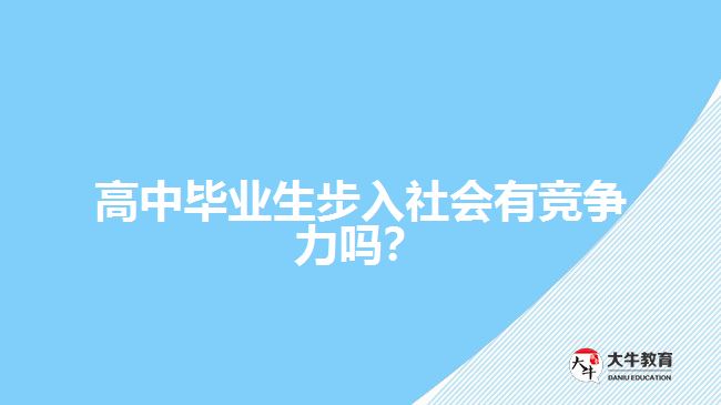 高中畢業(yè)生步入社會(huì)有競(jìng)爭(zhēng)力嗎