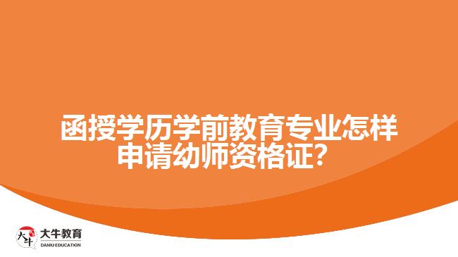 函授學(xué)歷學(xué)前教育專業(yè)怎樣申請(qǐng)幼師資格證？