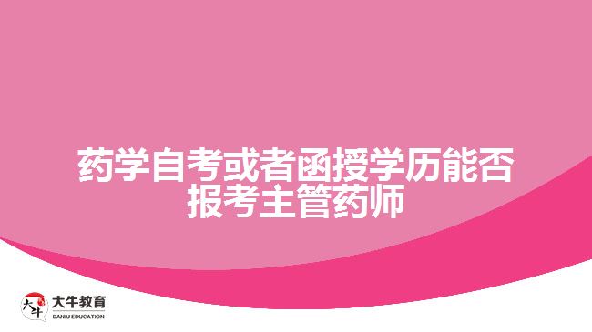 藥學(xué)自考或者函授學(xué)歷能否報考主管藥師