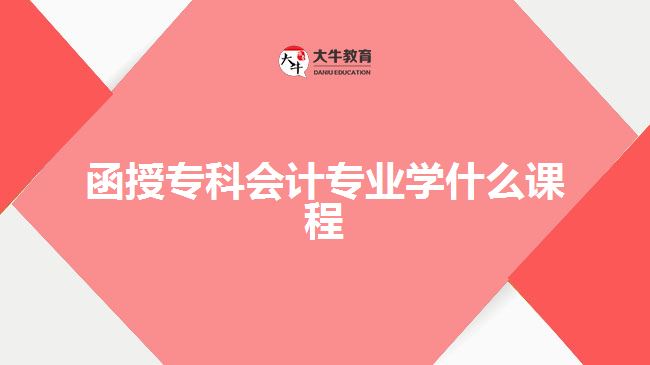 函授專科會計專業(yè)學(xué)什么課程