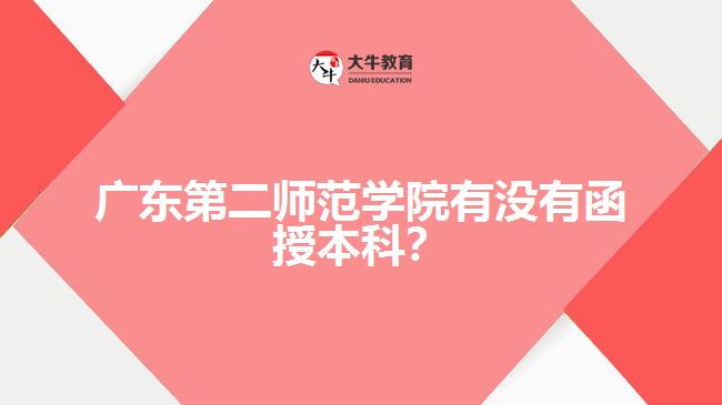 廣東第二師范學(xué)院有沒(méi)有函授本科？