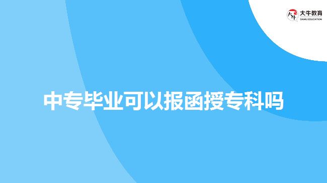 中專畢業(yè)可以報函授專科嗎