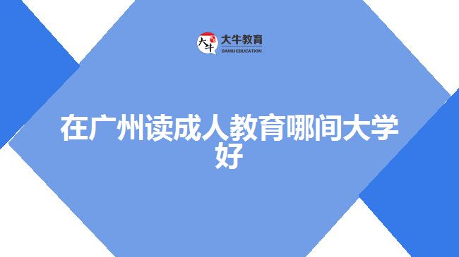 在廣州讀成人教育哪間大學(xué)好