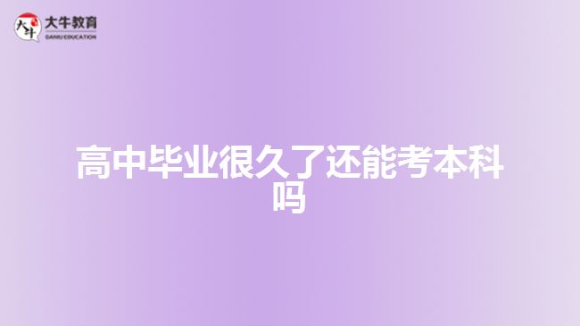 高中畢業(yè)很久了還能考本科嗎