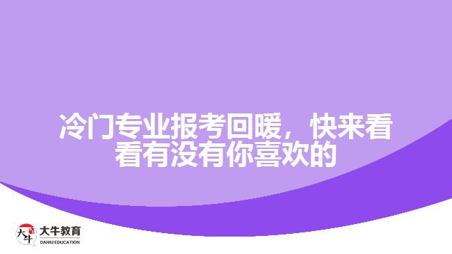 冷門專業(yè)報(bào)考回暖，快來(lái)看看有沒(méi)有你喜歡的