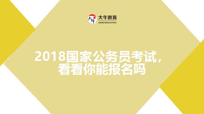 2018國家公務員考試，看看你能報名嗎