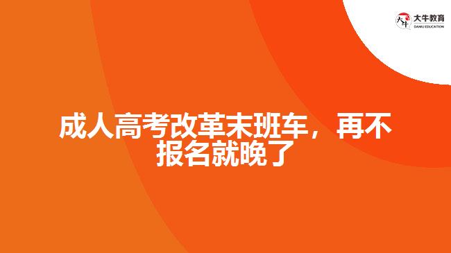 成人高考改革末班車，再不報(bào)名就晚了