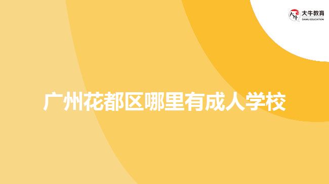 廣州花都區(qū)哪里有成人學(xué)校