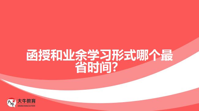 函授和業(yè)余學習形式哪個最省時間？