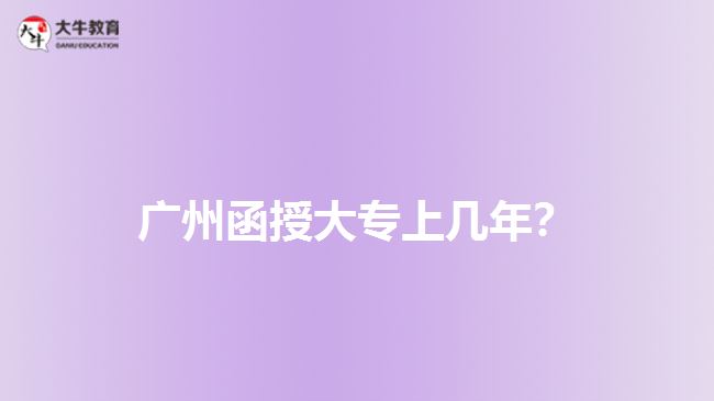 廣州函授大專上幾年？