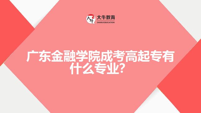 廣東金融學(xué)院成考高起專專業(yè)