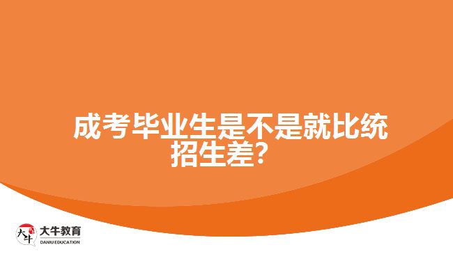  成考畢業(yè)生是不是就比統(tǒng)招生差？