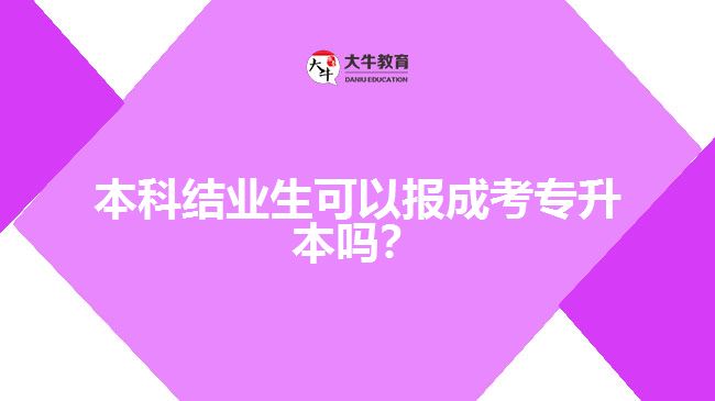 本科結(jié)業(yè)生可以報(bào)成考專升本嗎？