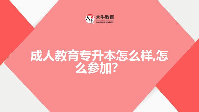 成人教育專升本怎么樣,怎么參加？