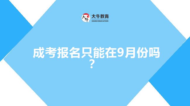  成考報(bào)名只能在9月份嗎？