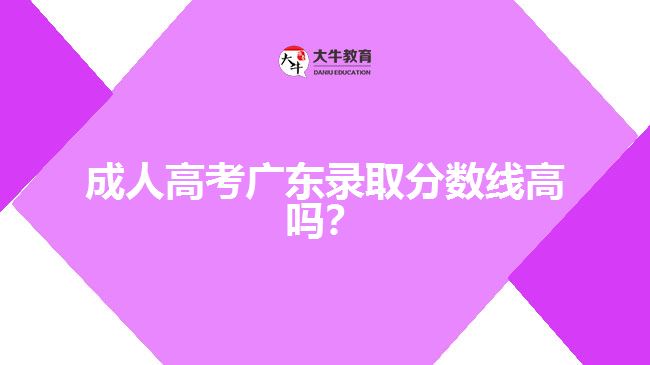 成人高考廣東錄取分?jǐn)?shù)線高嗎？