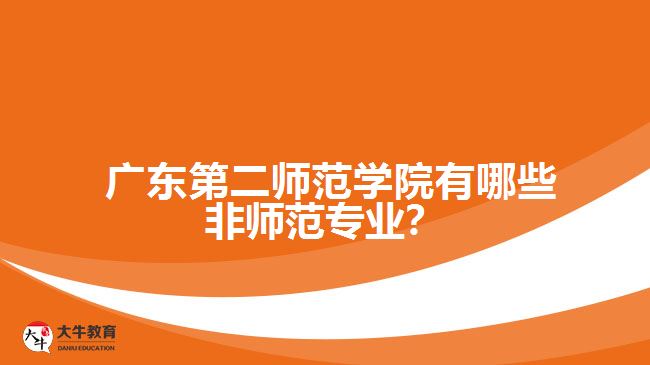  廣東第二師范學(xué)院有哪些非師范專業(yè)？