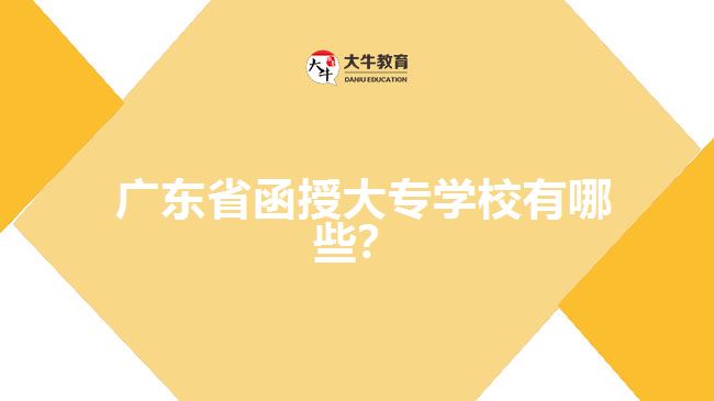  廣東省函授大專學(xué)校有哪些？