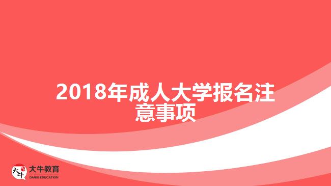 2018年成人大學(xué)報名注意事項