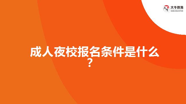  成人夜校報(bào)名條件是什么？