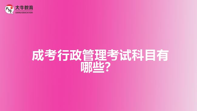  成考行政管理考試科目有哪些？