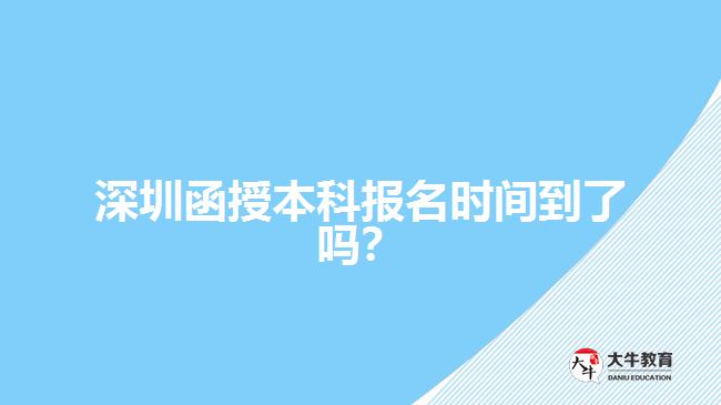 深圳函授本科報名時間到了嗎？