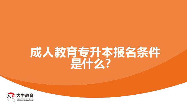  成人教育專升本報(bào)名條件是什么？