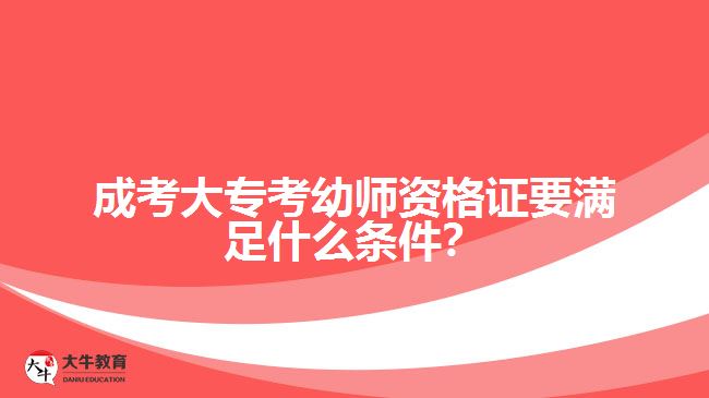 成考大專考幼師資格證要滿足什么條件？