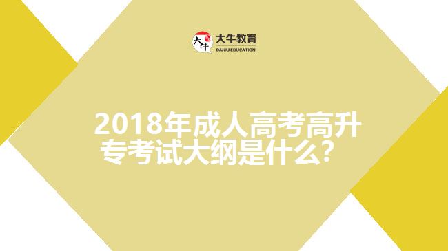  2018年成人高考高升?？荚嚧缶V是什么？