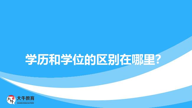 學歷和學位的區(qū)別在哪里？