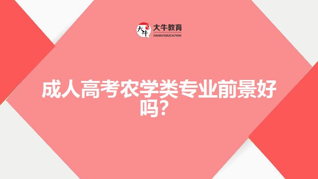 成人高考農(nóng)學(xué)類專業(yè)前景好嗎？