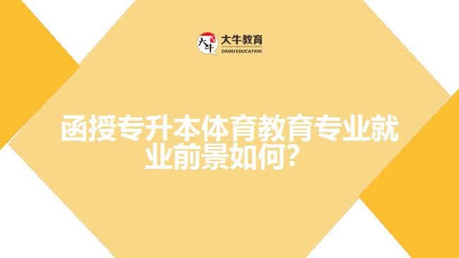 函授專升本體育教育專業(yè)就業(yè)前景如何？