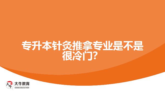 專升本針灸推拿專業(yè)是不是很冷門