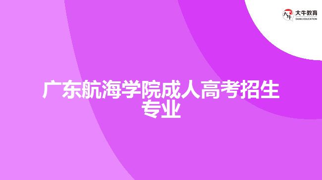 廣東航海學院成人高考招生專業(yè)