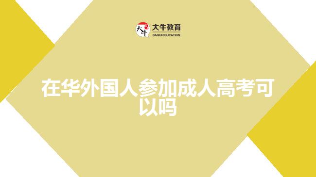 在華外國(guó)人參加成人高考可以嗎