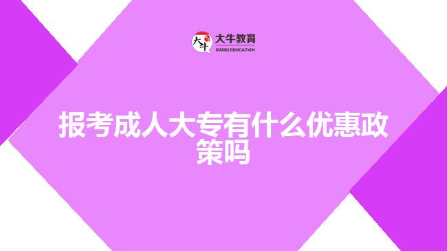 報(bào)考成人大專(zhuān)有什么優(yōu)惠政策嗎