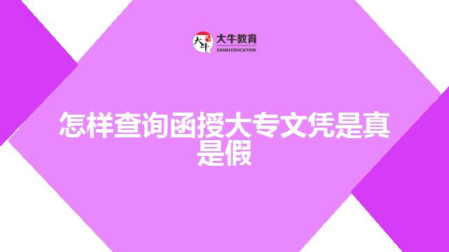 怎樣查詢函授大專(zhuān)文憑是真是假