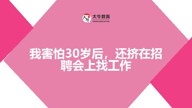 我害怕30歲后，還擠在招聘會上找工作