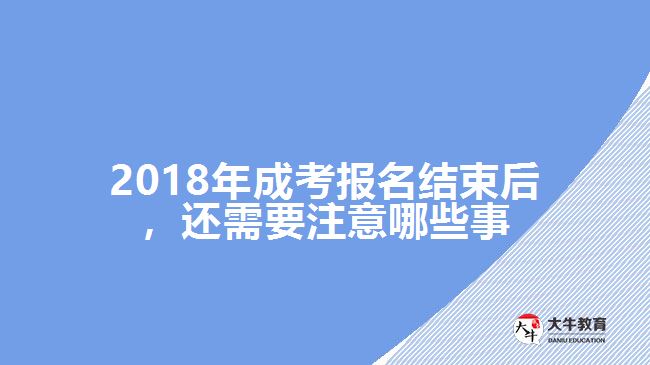 2018年成考報(bào)名結(jié)束后，還需要注意哪些事