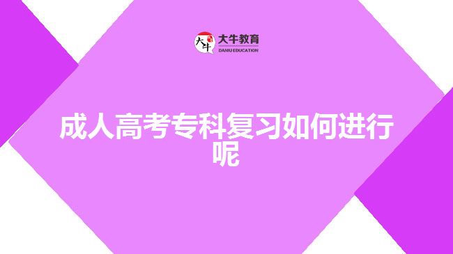 成人高考?？茝?fù)習(xí)如何進(jìn)行呢