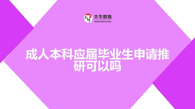 成人本科應(yīng)屆畢業(yè)生申請(qǐng)推研可以嗎