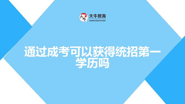 通過成考可以獲得統(tǒng)招第一學(xué)歷嗎