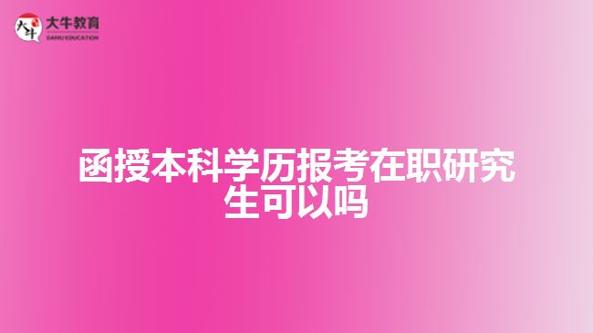 函授本科學(xué)歷報(bào)考在職研究生可以嗎