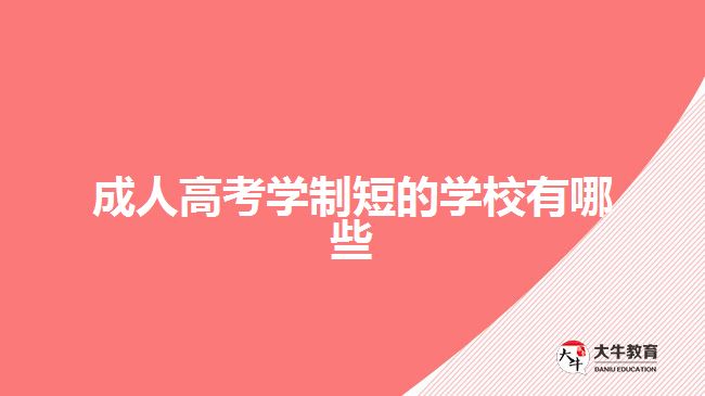 成人高考學(xué)制短的學(xué)校有哪些